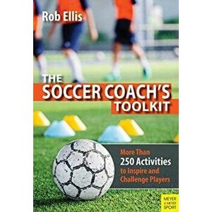 The Soccer Coach's Toolkit. More Than 250 Activities to Inspire and Challenge Players, Paperback - Rob Ellis imagine