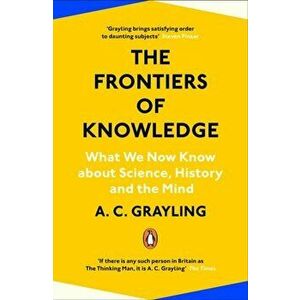 The Frontiers of Knowledge. What We Know About Science, History and The Mind, Paperback - A. C. Grayling imagine