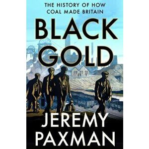 Black Gold. The History of How Coal Made Britain, Paperback - Jeremy Paxman imagine