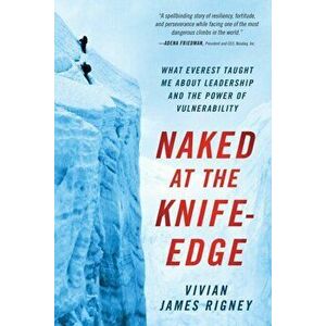 Naked at the Knife-Edge. What Everest Taught Me about Leadership and the Power of Vulnerability, Hardback - Vivian James Rigney imagine