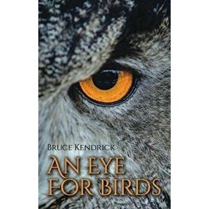 An Eye for Birds, Paperback - Bruce Kendrick imagine