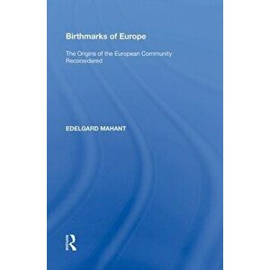 Birthmarks of Europe. The Origins of the European Community Reconsidered, Paperback - Edelgard Mahant imagine
