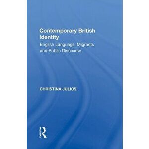Contemporary British Identity. English Language, Migrants and Public Discourse, Paperback - Christina Julios imagine
