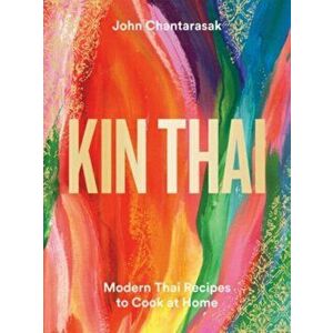 Kin Thai. Modern Thai Recipes to Cook at Home, Hardback - John Chantarasak imagine