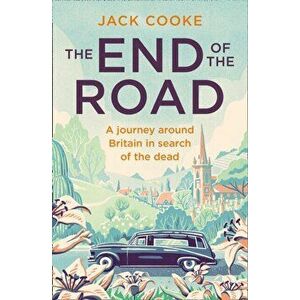 The End of the Road. A Journey Around Britain in Search of the Dead, Paperback - Jack Cooke imagine