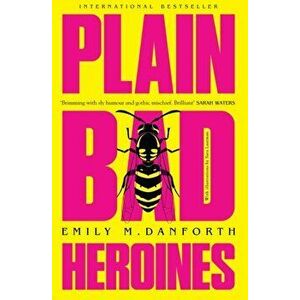 Plain Bad Heroines, Paperback - Emily M. Danforth imagine