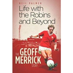 Life with the Robins and Beyond. The Geoff Merrick Story, Hardback - Neil Palmer imagine