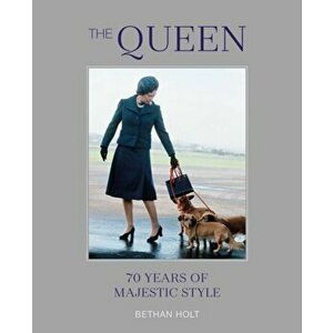 The Queen: 70 years of Majestic Style, Hardback - Bethan Holt imagine