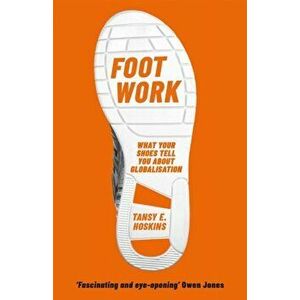 Foot Work. What Your Shoes Tell You About Globalisation, Paperback - Tansy E. Hoskins imagine