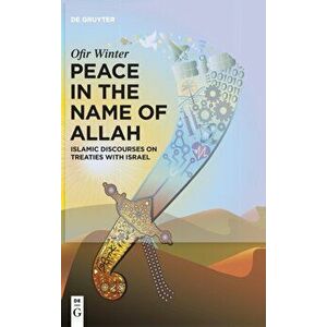 Peace in the Name of Allah. Islamic Discourses on Treaties with Israel, Hardback - Ofir Winter imagine