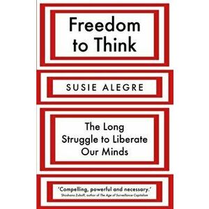 Freedom to Think. The Long Struggle to Liberate Our Minds, Main, Hardback - Susie (author) Alegre imagine
