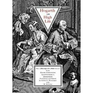 Hogarth on High Life. The Marriage a La Mode Series from Georg Christoph Lichtenberg's Commentaries, Paperback - Jean-Andre Rouquet imagine