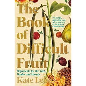 The Book of Difficult Fruit. Arguments for the Tart, Tender, and Unruly, Paperback - Kate Lebo imagine