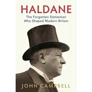 Haldane. The Forgotten Statesman Who Shaped Modern Britain, Paperback - John Campbell imagine