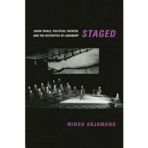 Staged. Show Trials, Political Theater, and the Aesthetics of Judgment, Paperback - Minou Arjomand imagine