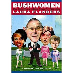 Bushwomen. How they Won the White House for Their Man, Paperback - Laura Flanders imagine