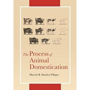 The Process of Animal Domestication, Hardback - Marcelo Sanchez-Villagra imagine