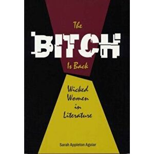 The Bitch is Back. Wicked Women in Literature, Paperback - Sarah Appleton Aguiar imagine