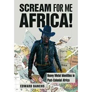 Scream for Me, Africa!. Heavy Metal Identities in Post-Colonial Africa, Hardback - *** imagine