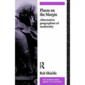 Places on the Margin. Alternative Geographies of Modernity, Paperback - Rob Shields imagine