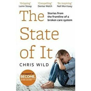 The State of It. Stories from the Frontline of a Broken Care System, Paperback - Chris Wild imagine
