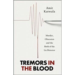 Tremors in the Blood. Murder, Obsession and the Birth of the Lie Detector, Hardback - Amit Katwala imagine