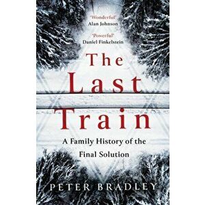 The Last Train. A Family History of the Final Solution, Hardback - Peter Bradley imagine