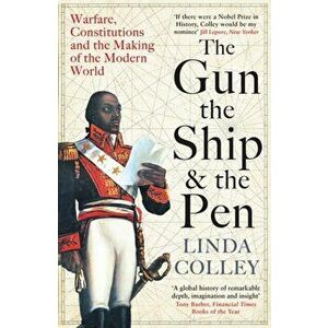 The Gun, the Ship and the Pen. Warfare, Constitutions and the Making of the Modern World, Main, Paperback - Linda Colley imagine
