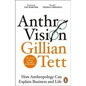 Anthro-Vision. How Anthropology Can Explain Business and Life, Paperback - Gillian Tett imagine