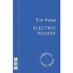 Electric Rosary (NHB Modern Plays), Paperback - Tim Foley imagine