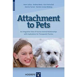 Attachment to Pets. An Integrative View of Human-Animal Relationships with Implications for Therapeutic Practice, Paperback - Kurt Kotrschal imagine