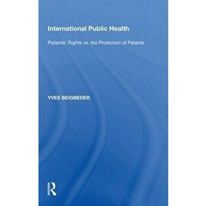 International Public Health. Patients' Rights vs. the Protection of Patents, Paperback - Yves Beigbeder imagine