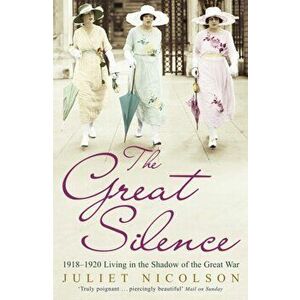 The Great Silence. 1918-1920: Living in the Shadow of the Great War, Paperback - Juliet Nicolson imagine