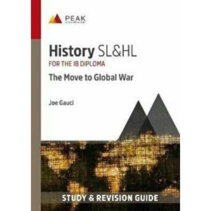 History SL&HL: The Move to Global War. Study & Revision Guide for the IB Diploma, Paperback - Joe Gauci imagine