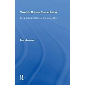 Towards Korean Reconciliation. Socio-Cultural Exchanges and Cooperation, Paperback - Gabriel Jonsson imagine