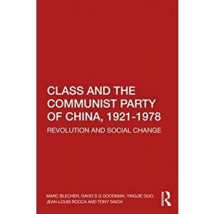 Class and the Communist Party of China, 1921-1978. Revolution and Social Change, Paperback - Tony Saich imagine