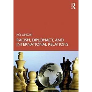 Racism, Diplomacy, and International Relations, Paperback - Ko Unoki imagine