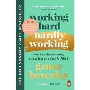 Working Hard, Hardly Working. How to achieve more, stress less and feel fulfilled: THE #1 SUNDAY TIMES BESTSELLER, Paperback - Grace Beverley imagine