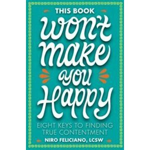 This Book Won't Make You Happy. Eight Keys to Finding True Contentment, Hardback - Niro Feliciano imagine