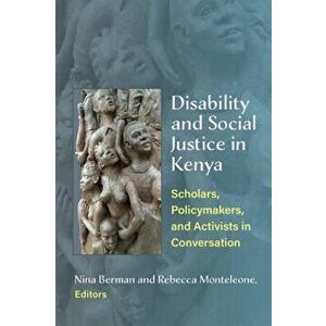 Disability and Social Justice in Kenya. Scholars, Policymakers, and Activists in Conversation, Paperback - Rebecca Monteleone imagine