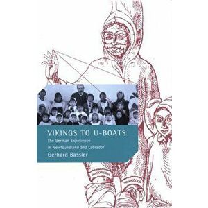Vikings to U-Boats. The German Experience in Newfoundland and Labrador, Hardback - Gerhard P. Bassler imagine