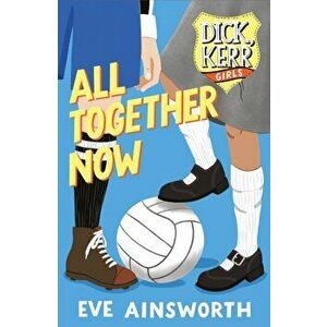 All Together Now. Dick, Kerr Girls, Paperback - Eve Ainsworth imagine