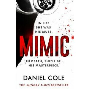 Mimic. A gripping new serial killer thriller from the Sunday Times bestselling author of mystery and suspense, Paperback - Daniel Cole imagine