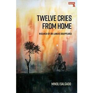 Twelve Cries From Home. In Search of Sri Lanka's Disappeared, Paperback - Minoli Salgado imagine
