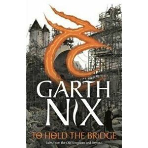 To Hold The Bridge. Tales from the Old Kingdom and Beyond, Paperback - Garth Nix imagine