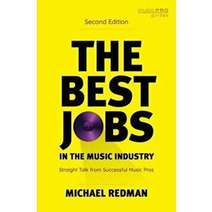 The Best Jobs in the Music Industry. Straight Talk from Successful Music Pros, Second Edition, Paperback - Michael Redman imagine