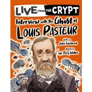 Live from the crypt: Interview with the ghost of Louis Pasteur. Illustrated ed, Paperback - John Townsend imagine