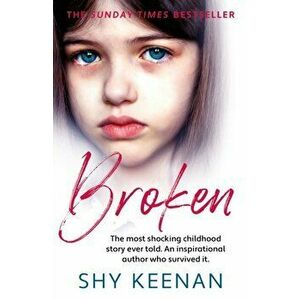 Broken. The most shocking childhood story ever told. An inspirational author who survived it, Paperback - Shy Keenan imagine