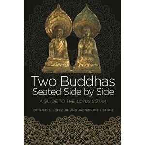 Two Buddhas Seated Side by Side. A Guide to the Lotus Sutra, Paperback - Jacqueline I. Stone imagine