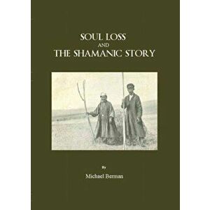 Soul Loss and the Shamanic Story. Unabridged ed, Hardback - Michael Berman imagine